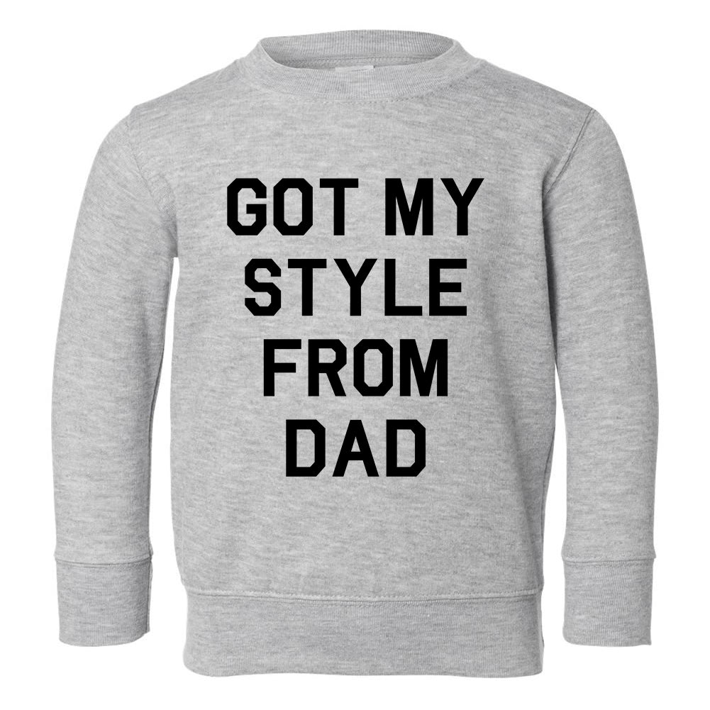 Got My Style From Dad Toddler Boys Crewneck Sweatshirt Grey