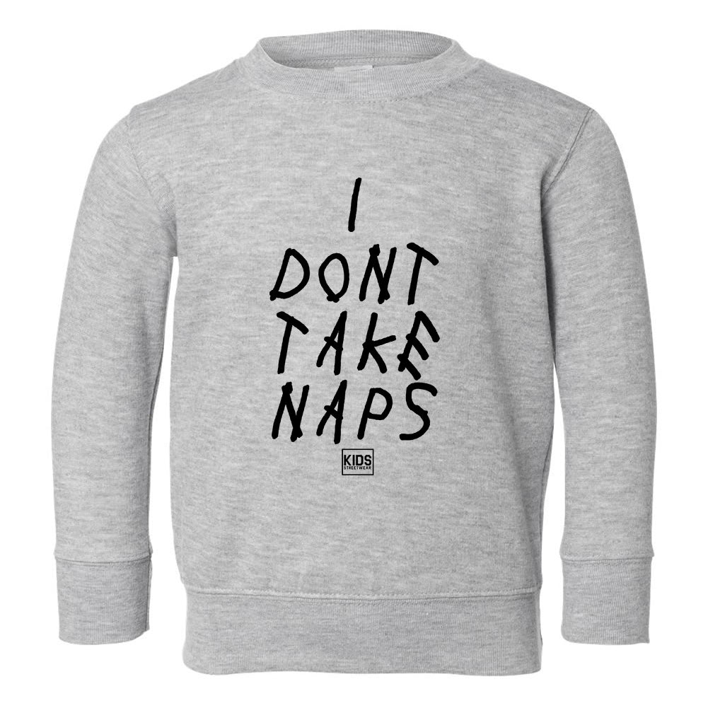 I Dont Take Naps Woes Toddler Boys Crewneck Sweatshirt Grey