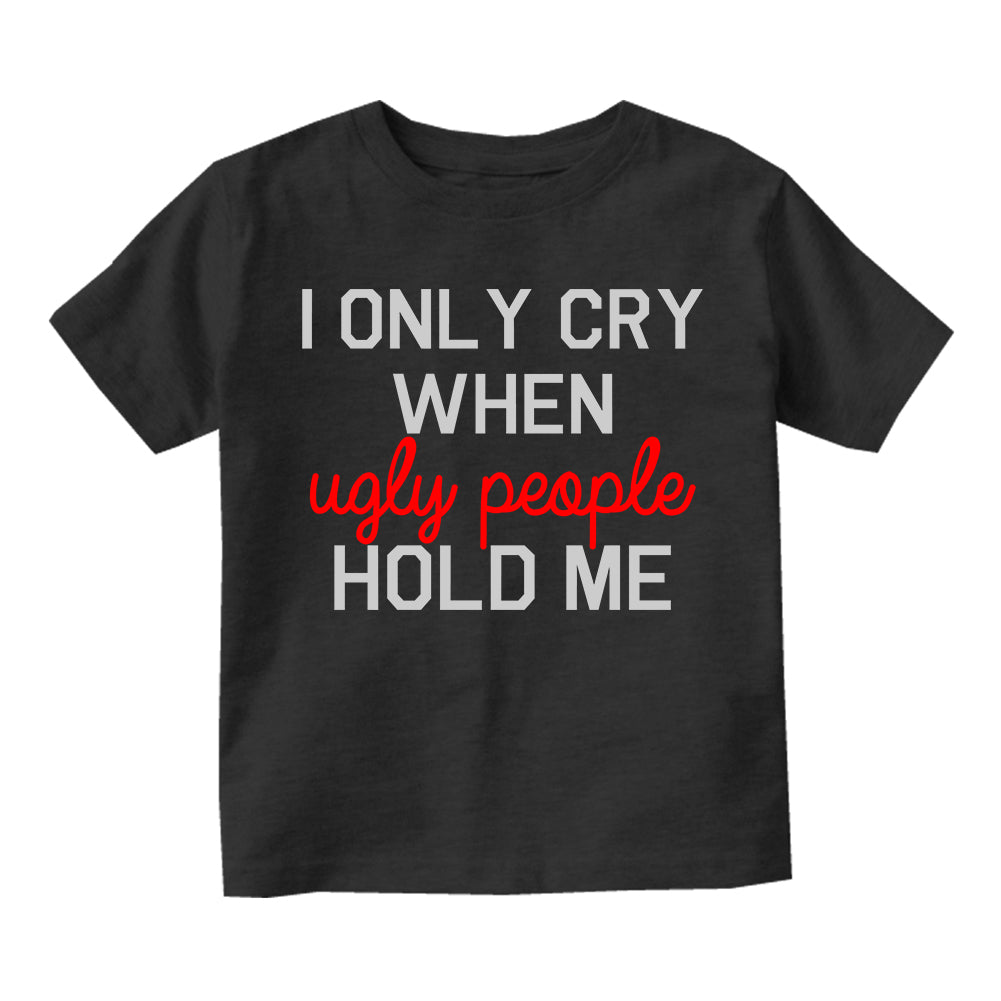 I Only Cry When Ugly People Hold Me Infant Baby Boys Short Sleeve T-Shirt Black