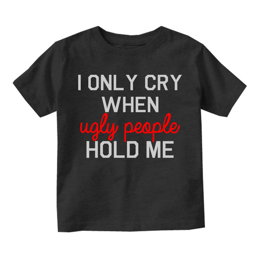 I Only Cry When Ugly People Hold Me Infant Baby Boys Short Sleeve T-Shirt Black