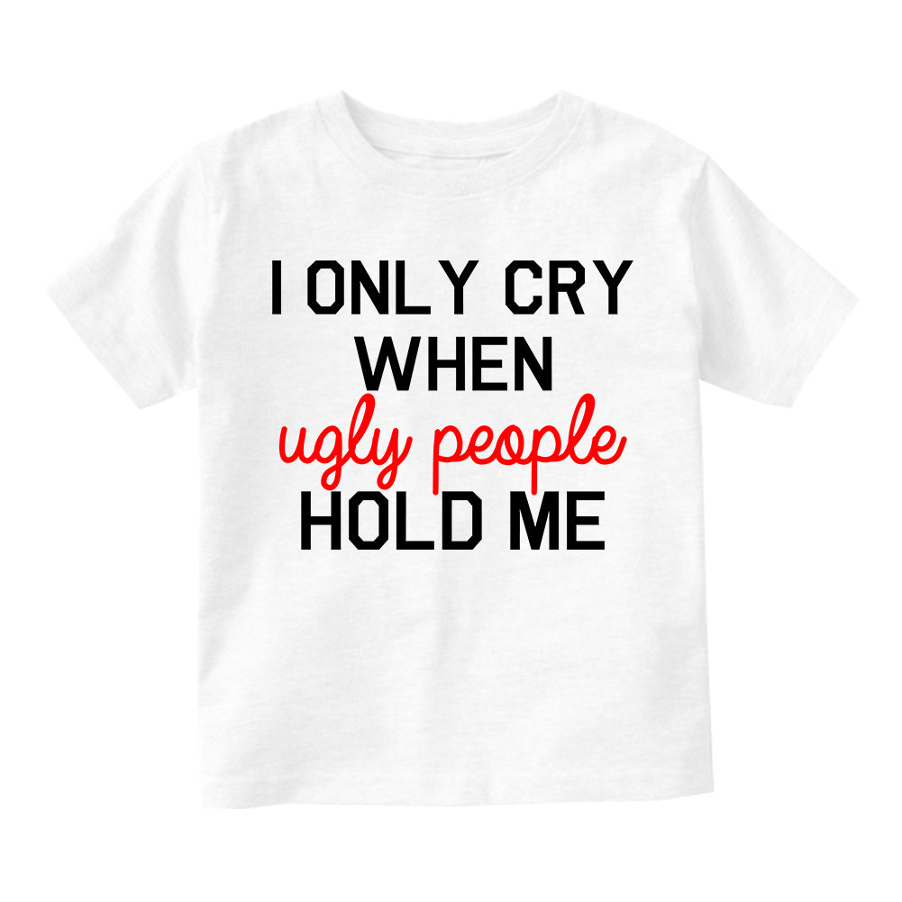 I Only Cry When Ugly People Hold Me Infant Baby Boys Short Sleeve T-Shirt White