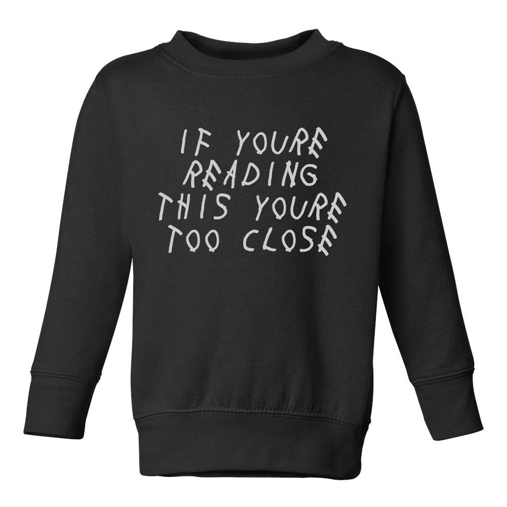If Youre Reading This Youre Too Close Toddler Boys Crewneck Sweatshirt Black