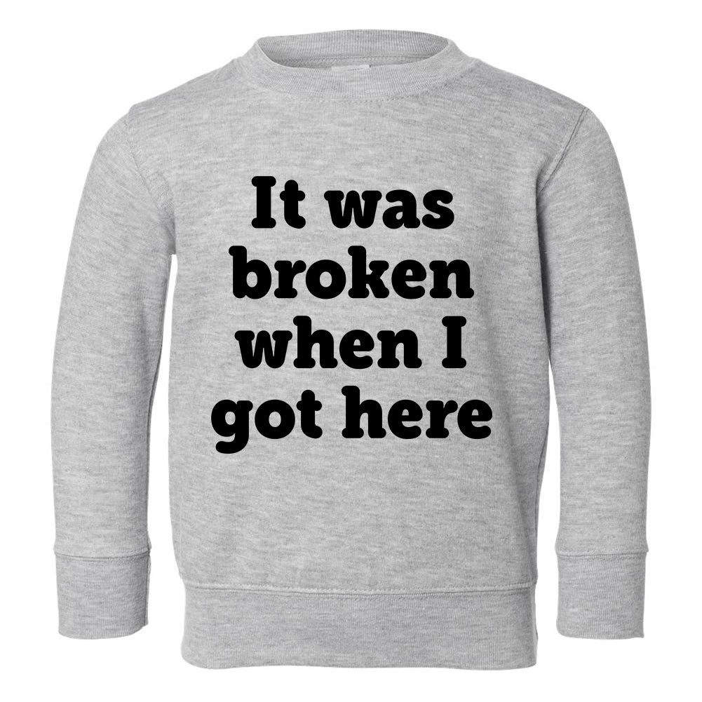 It Was Broken When I Got Here Toddler Boys Crewneck Sweatshirt Grey