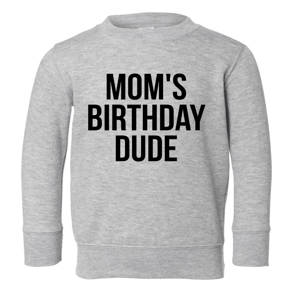 Moms Birthday Dude Toddler Boys Crewneck Sweatshirt Grey
