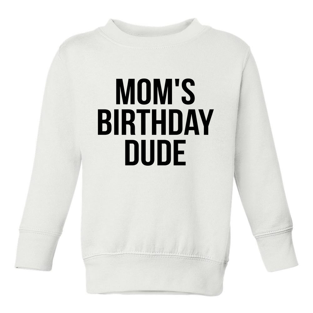 Moms Birthday Dude Toddler Boys Crewneck Sweatshirt White