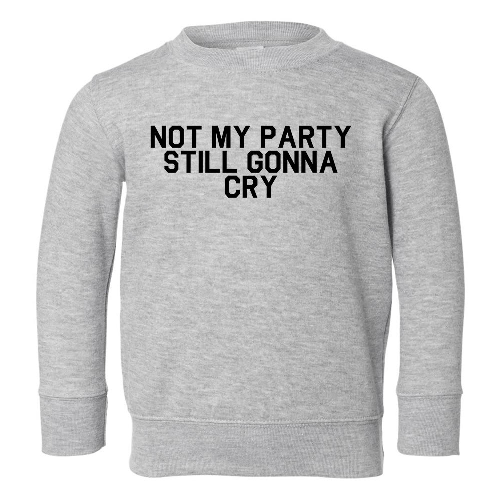 Still Gonna Cry Toddler Boys Crewneck Sweatshirt Grey