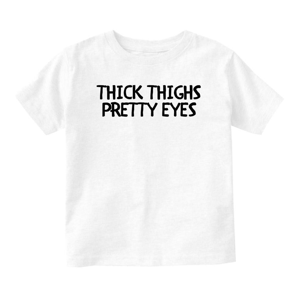 Thick Thighs Pretty Eyes Baby Toddler Short Sleeve T-Shirt White