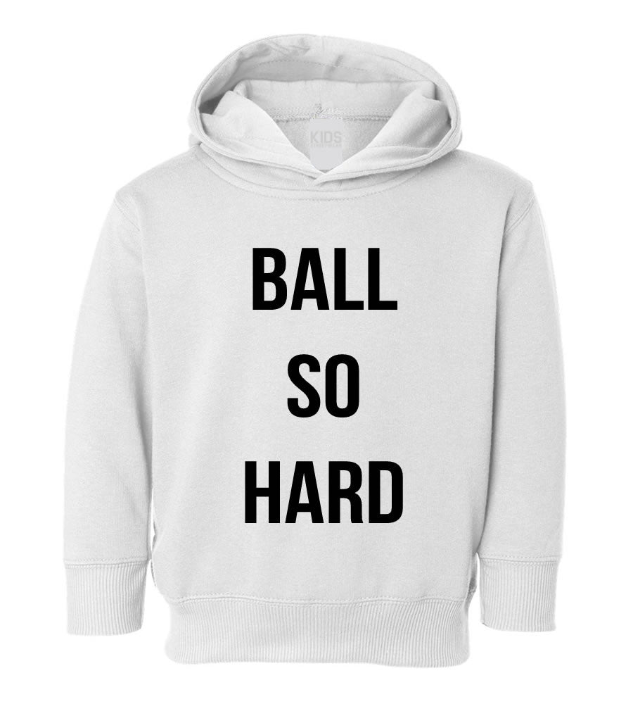 Ball So Hard Toddler Kids Pullover Hoodie Hoody in White
