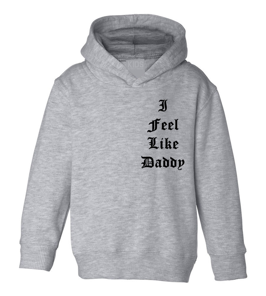 I Feel Like Daddy Pablo Toddler Kids Pullover Hoodie Hoody in Grey