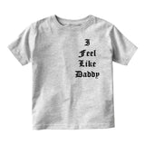 I Feel Like Daddy Pablo Infant Toddler Kids T-Shirt in Grey