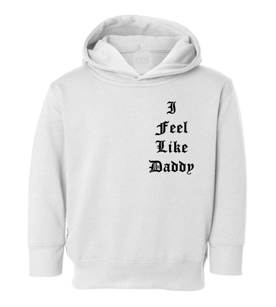I Feel Like Daddy Pablo Toddler Kids Pullover Hoodie Hoody in White
