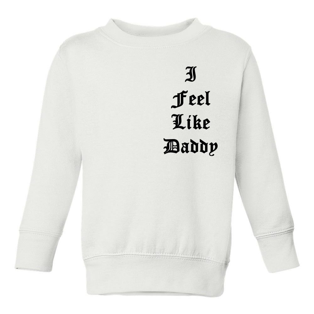 I Feel Like Daddy Pablo Toddler Kids Sweatshirt in White