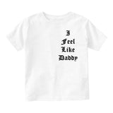 I Feel Like Daddy Pablo Infant Toddler Kids T-Shirt in White