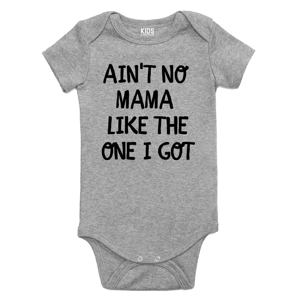 Aint No Mama Like The One I Got Baby Bodysuit One Piece Grey