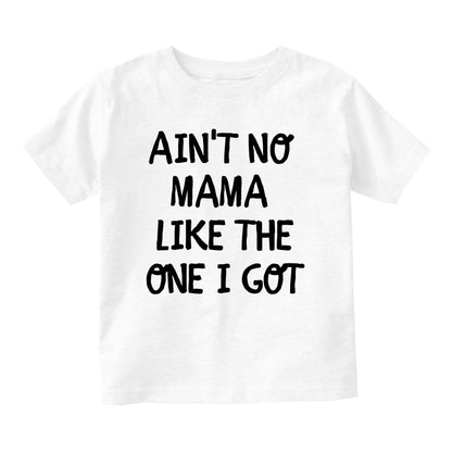 Aint No Mama Like The One I Got Baby Toddler Short Sleeve T-Shirt White