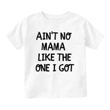 Aint No Mama Like The One I Got Baby Toddler Short Sleeve T-Shirt White