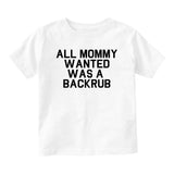 All Mommy Wanted Was A Backrub Baby Toddler Short Sleeve T-Shirt White