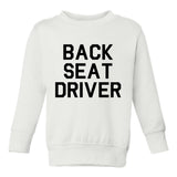 Back Seat Driver Funny Car Toddler Boys Crewneck Sweatshirt White