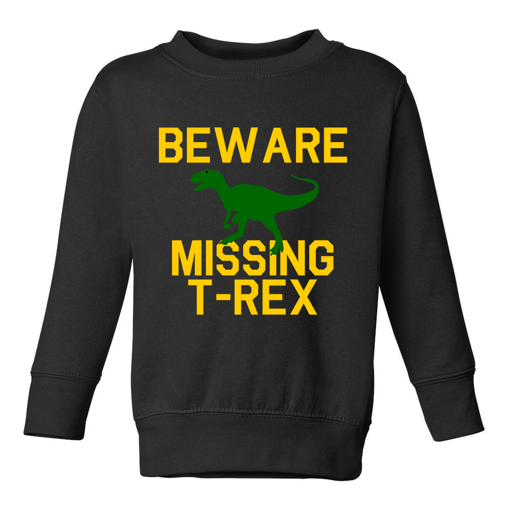 Beware Missing T Rex Funny Dinosaur Toddler Boys Crewneck Sweatshirt Black