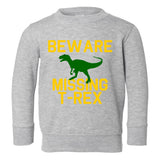 Beware Missing T Rex Funny Dinosaur Toddler Boys Crewneck Sweatshirt Grey