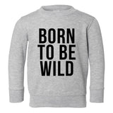 Born To Be Wild Toddler Boys Crewneck Sweatshirt Grey