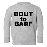 Bout to Barf Vomit Toddler Boys Crewneck Sweatshirt Grey