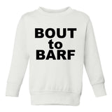 Bout to Barf Vomit Toddler Boys Crewneck Sweatshirt White