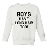 Boys Have Long Hair Too Toddler Boys Crewneck Sweatshirt White