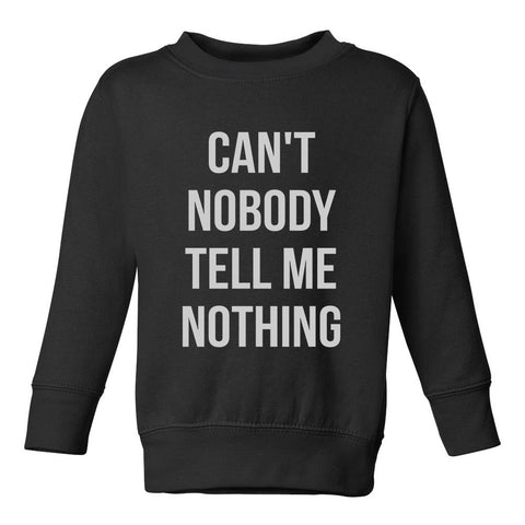 Cant Nobody Tell Me Nothing Toddler Boys Crewneck Sweatshirt Black