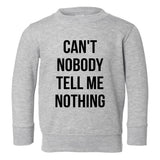 Cant Nobody Tell Me Nothing Toddler Boys Crewneck Sweatshirt Grey