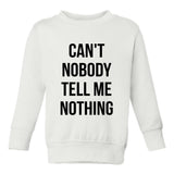 Cant Nobody Tell Me Nothing Toddler Boys Crewneck Sweatshirt White