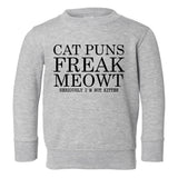 Cat Puns Freak Meowt Seriously Not Kitten Toddler Boys Crewneck Sweatshirt Grey