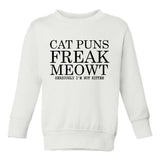 Cat Puns Freak Meowt Seriously Not Kitten Toddler Boys Crewneck Sweatshirt White