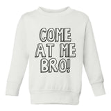 Come At Me Bro Toddler Boys Crewneck Sweatshirt White