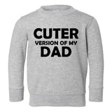 Cuter Version Of My Dad Toddler Boys Crewneck Sweatshirt Grey