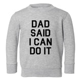 Dad Said I Can Do It Funny Toddler Boys Crewneck Sweatshirt Grey