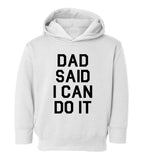 Dad Said I Can Do It Funny Toddler Boys Pullover Hoodie White