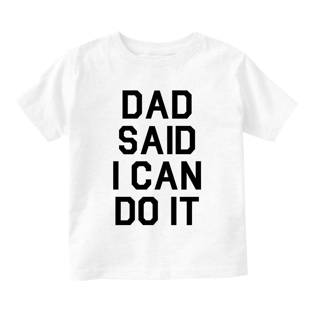 Dad Said I Can Do It Funny Toddler Boys Short Sleeve T-Shirt White