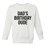 Dads Birthday Dude Toddler Boys Crewneck Sweatshirt White