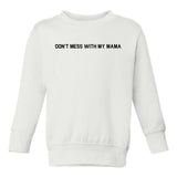 Dont Mess With My Mama Toddler Boys Crewneck Sweatshirt White