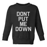 Dont Put Me Down Toddler Boys Crewneck Sweatshirt Black