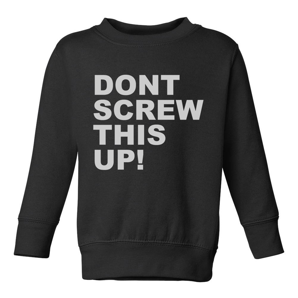 Dont Screw This Up Toddler Boys Crewneck Sweatshirt Black