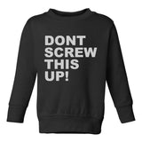 Dont Screw This Up Toddler Boys Crewneck Sweatshirt Black