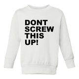 Dont Screw This Up Toddler Boys Crewneck Sweatshirt White