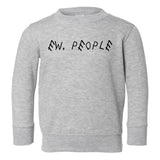 Ew People Funny Sarcastic Toddler Boys Crewneck Sweatshirt Grey