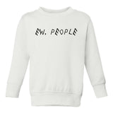 Ew People Funny Sarcastic Toddler Boys Crewneck Sweatshirt White