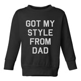 Got My Style From Dad Toddler Boys Crewneck Sweatshirt Black