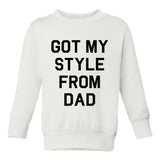 Got My Style From Dad Toddler Boys Crewneck Sweatshirt White