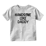 Handsome LIke Daddy Baby Toddler Short Sleeve T-Shirt Grey