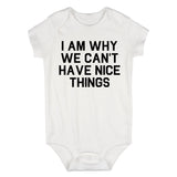 I Am Why We Cant Have Nice Things Baby Bodysuit One Piece White